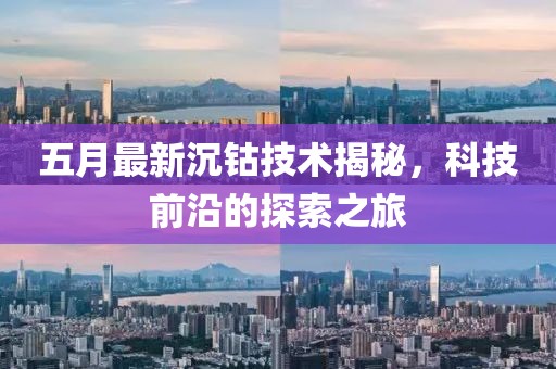 五月最新沉鈷技術(shù)揭秘,科技前沿的探索之旅