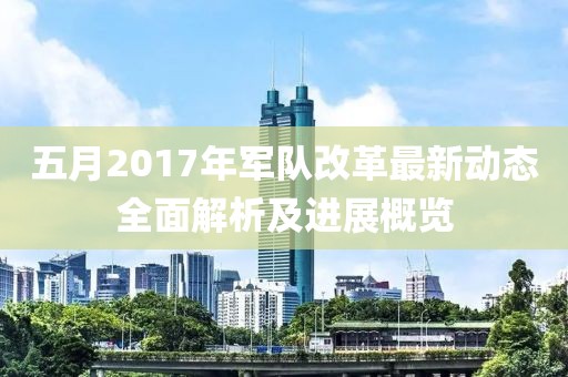 五月2017年軍隊改革最新動態全面解析及進展概覽