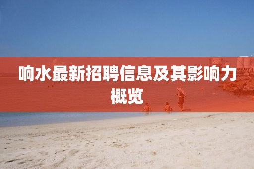 響水最新招聘信息及其影響力概覽