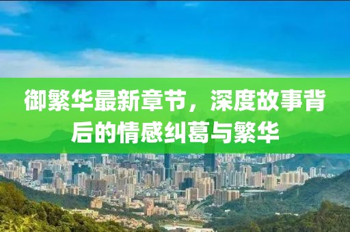 御繁華最新章節,深度故事背后的情感糾葛與繁華