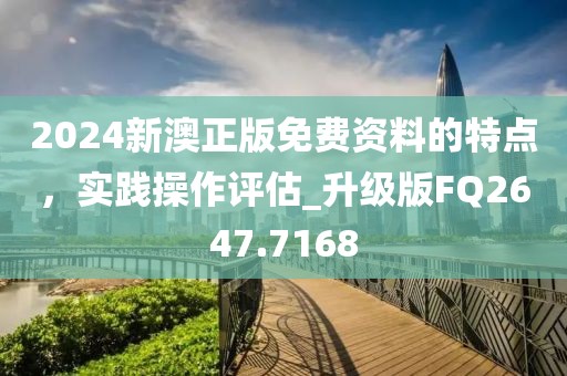 2024新澳正版免費資料的特點,實踐操作評估_升級版FQ2647.7168