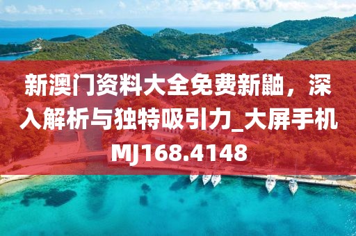 新澳門資料大全免費新鼬，深入解析與獨特吸引力_大屏手機MJ168.4148