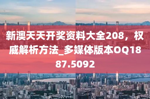 新澳天天開獎資料大全208,權威解析方法_多媒體版本OQ1887.5092