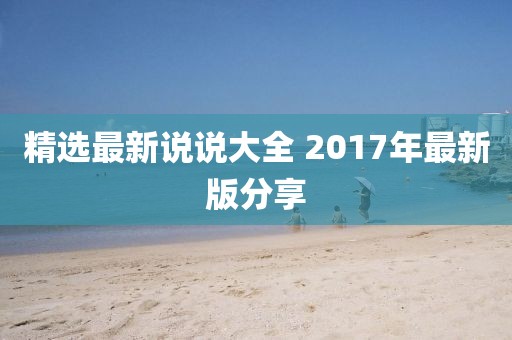 精選最新說說大全 2017年最新版分享