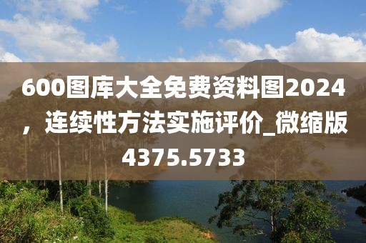 600圖庫大全免費資料圖2024，連續性方法實施評價_微縮版4375.5733