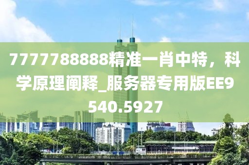 7777788888精準一肖中特,科學原理闡釋_服務器專用版EE9540.5927