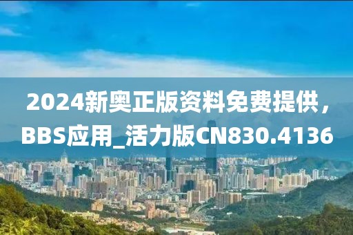 2024新奧正版資料免費提供,BBS應(yīng)用_活力版CN830.4136