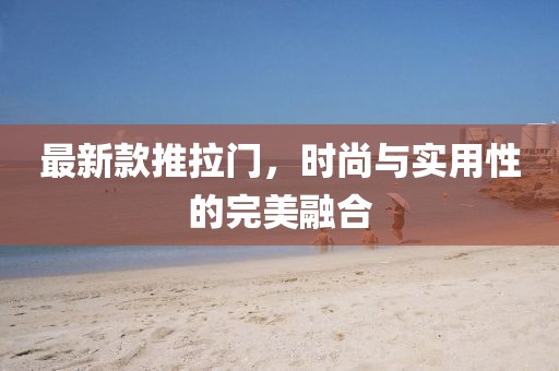 最新款推拉門,時尚與實用性的完美融合