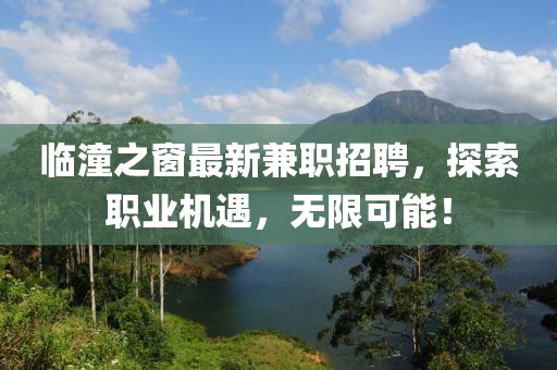 臨潼之窗最新兼職招聘,探索職業機遇,無限可能!