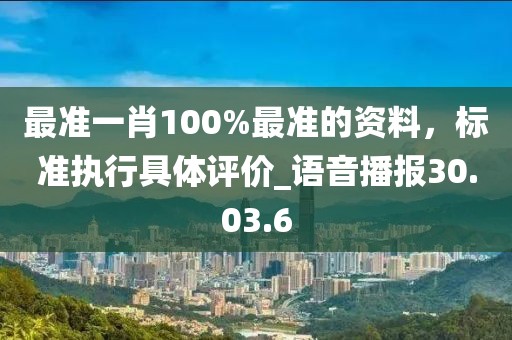 最準一肖100%最準的資料,標準執行具體評價_語音播報30.03.6