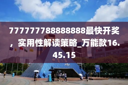 777777788888888最快開獎，實用性解讀策略_萬能款16.45.15