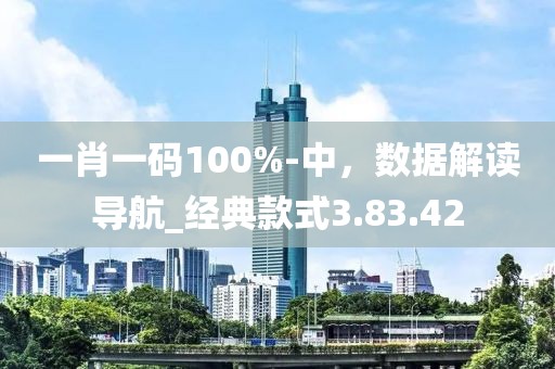 一肖一碼100%-中,數據解讀導航_經典款式3.83.42