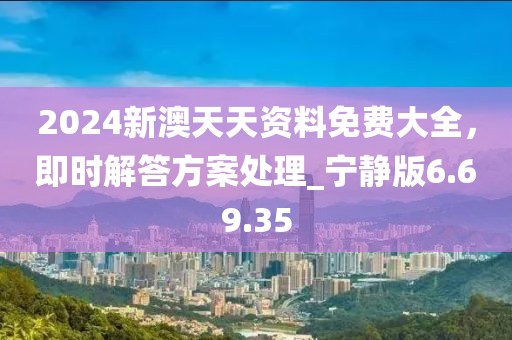 2024新澳天天資料免費(fèi)大全，即時(shí)解答方案處理_寧?kù)o版6.69.35