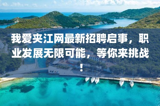 我愛夾江網最新招聘啟事,職業發展無限可能,等你來挑戰!