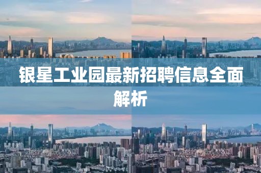 銀星工業園最新招聘信息全面解析
